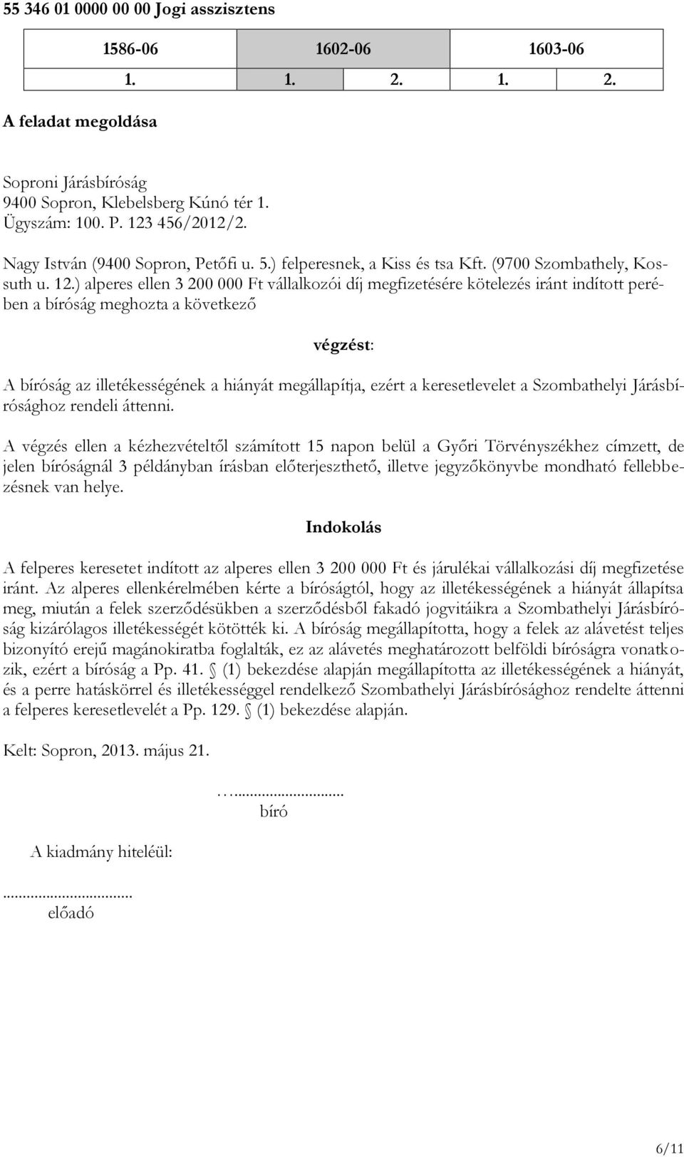 ) alperes ellen 3 200 000 Ft vállalkozói díj megfizetésére kötelezés iránt indított perében a bíróság meghozta a következő végzést: A bíróság az illetékességének a hiányát megállapítja, ezért a