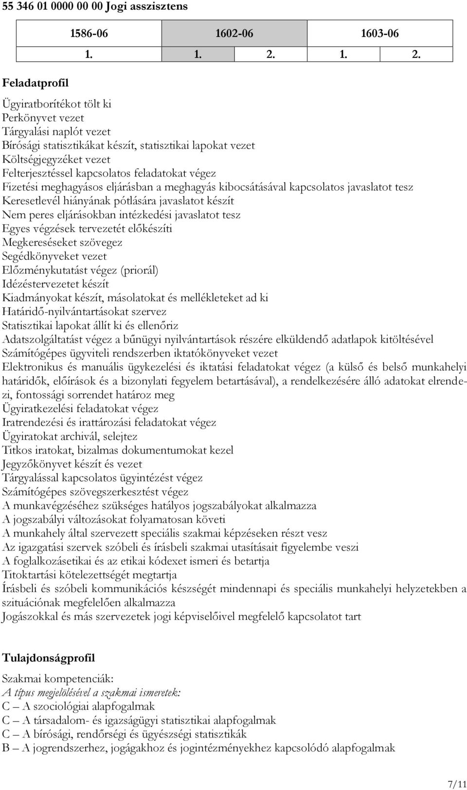 javaslatot tesz Egyes végzések tervezetét előkészíti Megkereséseket szövegez Segédkönyveket vezet Előzménykutatást végez (priorál) Idézéstervezetet készít Kiadmányokat készít, másolatokat és