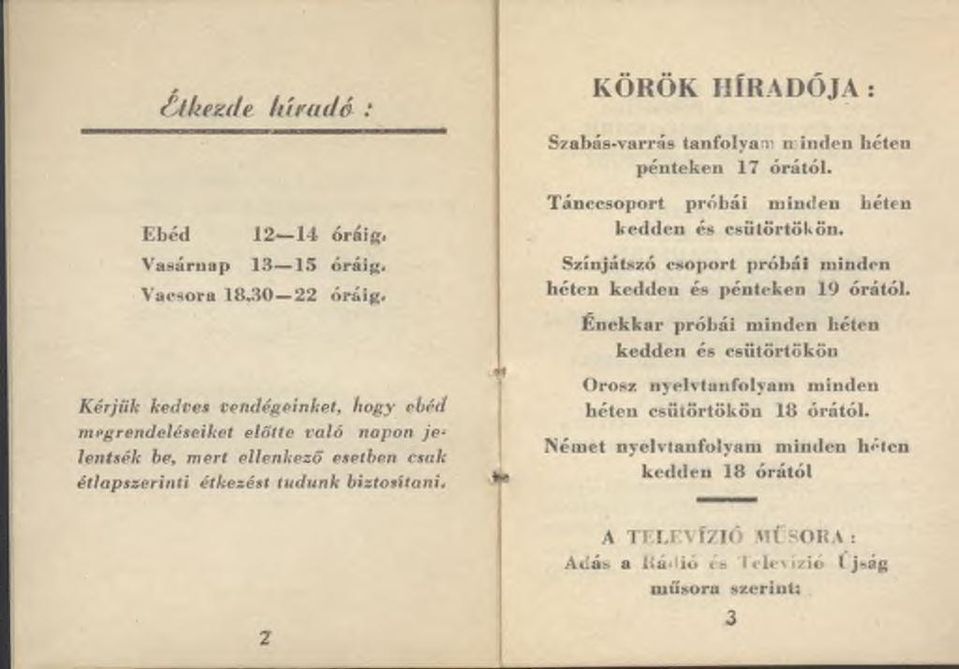 KÖRÖK HÍRADÓJA : Szabás-varrás tanfolyam n inden héten p énteken 17 órától. T ánccsoport próbái m inden héten k edden és csütörtökön.