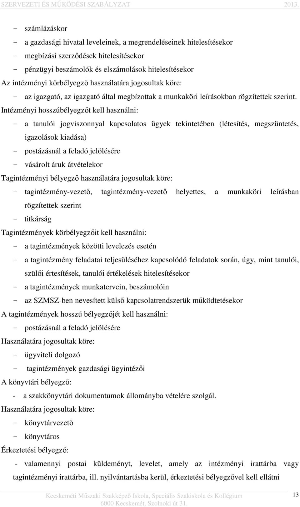 Intézményi hosszúbélyegzőt kell használni: - a tanulói jogviszonnyal kapcsolatos ügyek tekintetében (létesítés, megszüntetés, igazolások kiadása) - postázásnál a feladó jelölésére - vásárolt áruk