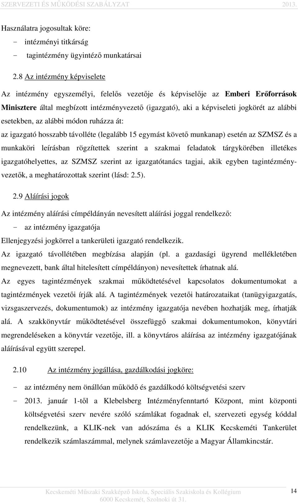 esetekben, az alábbi módon ruházza át: az igazgató hosszabb távolléte (legalább 15 egymást követő munkanap) esetén az SZMSZ és a munkaköri leírásban rögzítettek szerint a szakmai feladatok