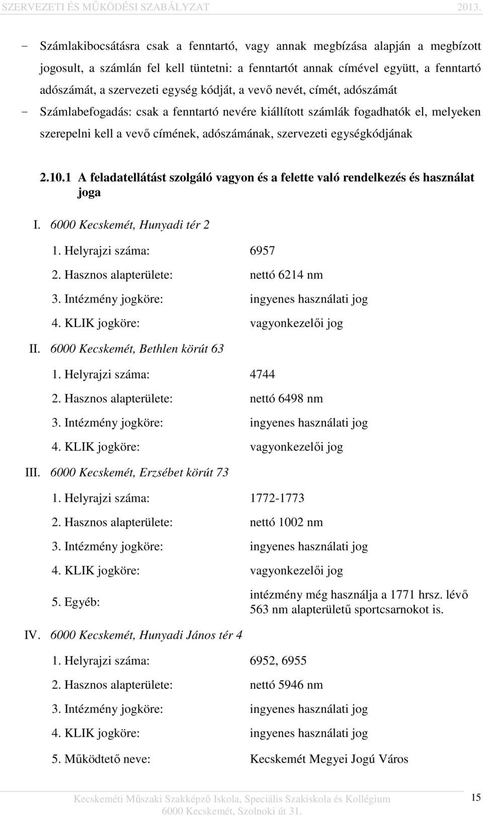 10.1 A feladatellátást szolgáló vagyon és a felette való rendelkezés és használat joga I. 6000 Kecskemét, Hunyadi tér 2 1. Helyrajzi száma: 6957 2. Hasznos alapterülete: nettó 6214 nm 3.