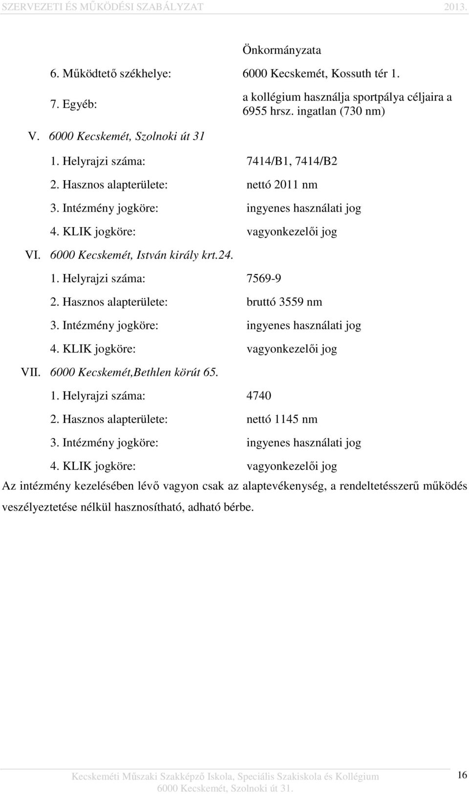 Helyrajzi száma: 7569-9 2. Hasznos alapterülete: bruttó 3559 nm 3. Intézmény jogköre: ingyenes használati jog 4. KLIK jogköre: vagyonkezelői jog VII. 6000 Kecskemét,Bethlen körút 65. 1.