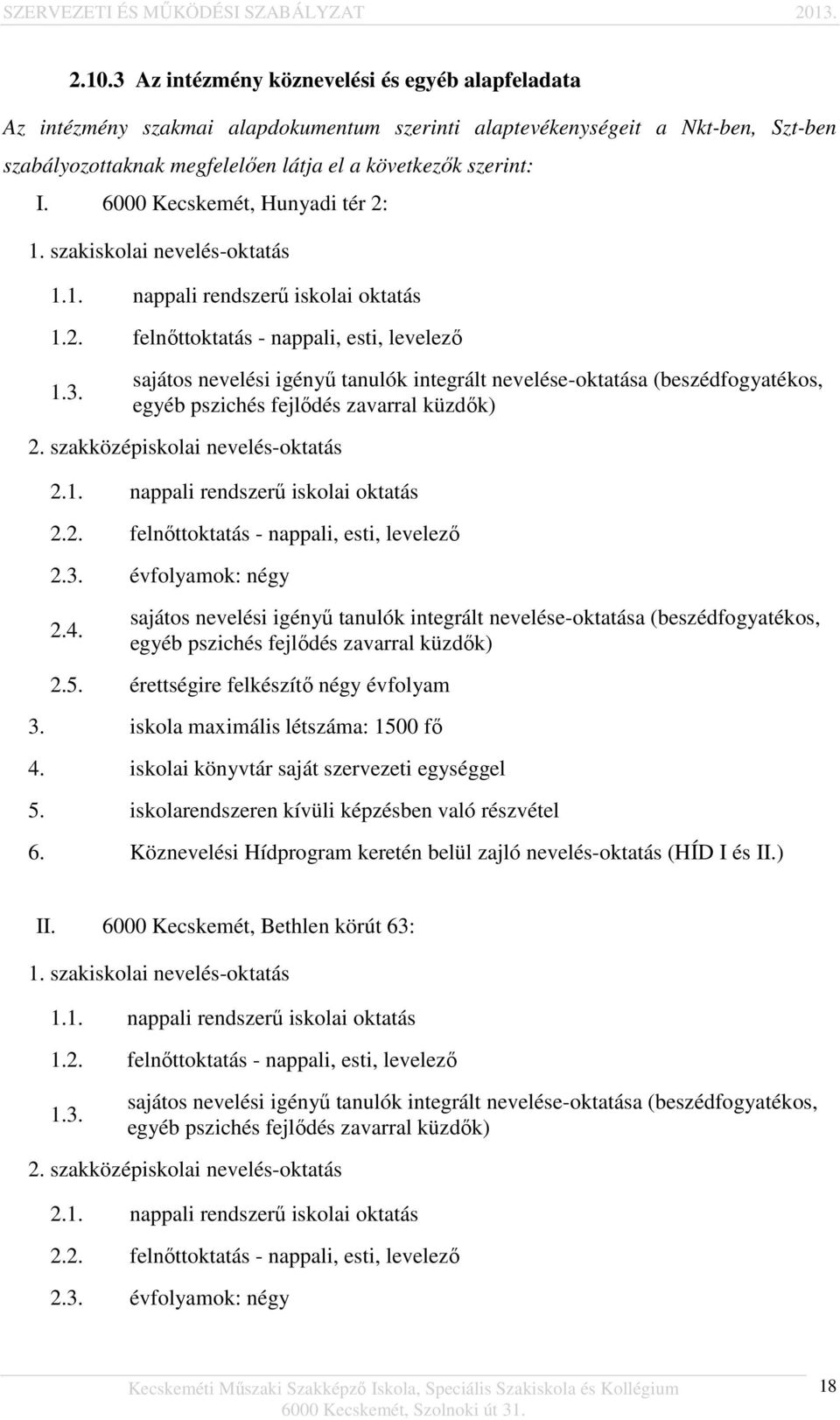 sajátos nevelési igényű tanulók integrált nevelése-oktatása (beszédfogyatékos, egyéb pszichés fejlődés zavarral küzdők) 2. szakközépiskolai nevelés-oktatás 2.1. nappali rendszerű iskolai oktatás 2.2. felnőttoktatás - nappali, esti, levelező 2.
