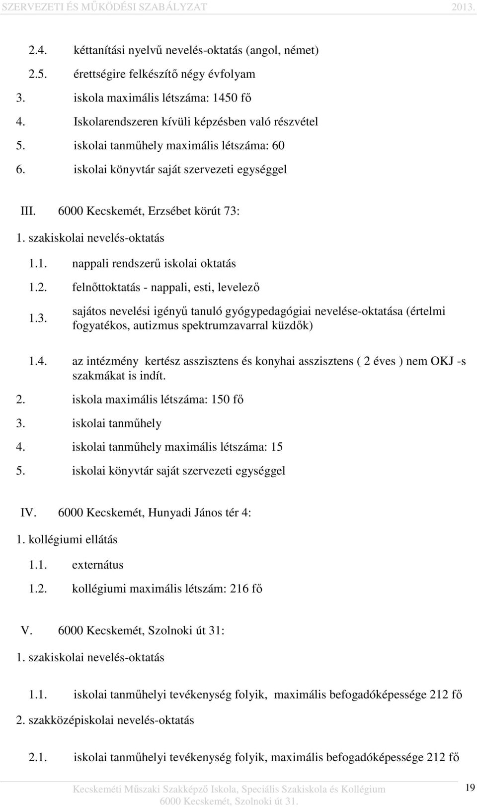 2. felnőttoktatás - nappali, esti, levelező 1.3. sajátos nevelési igényű tanuló gyógypedagógiai nevelése-oktatása (értelmi fogyatékos, autizmus spektrumzavarral küzdők) 1.4.
