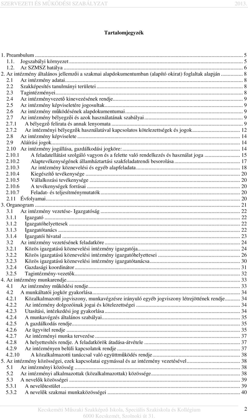 .. 9 2.7 Az intézmény bélyegzői és azok használatának szabályai... 9 2.7.1 A bélyegző felirata és annak lenyomata... 9 2.7.2 Az intézményi bélyegzők használatával kapcsolatos kötelezettségek és jogok.