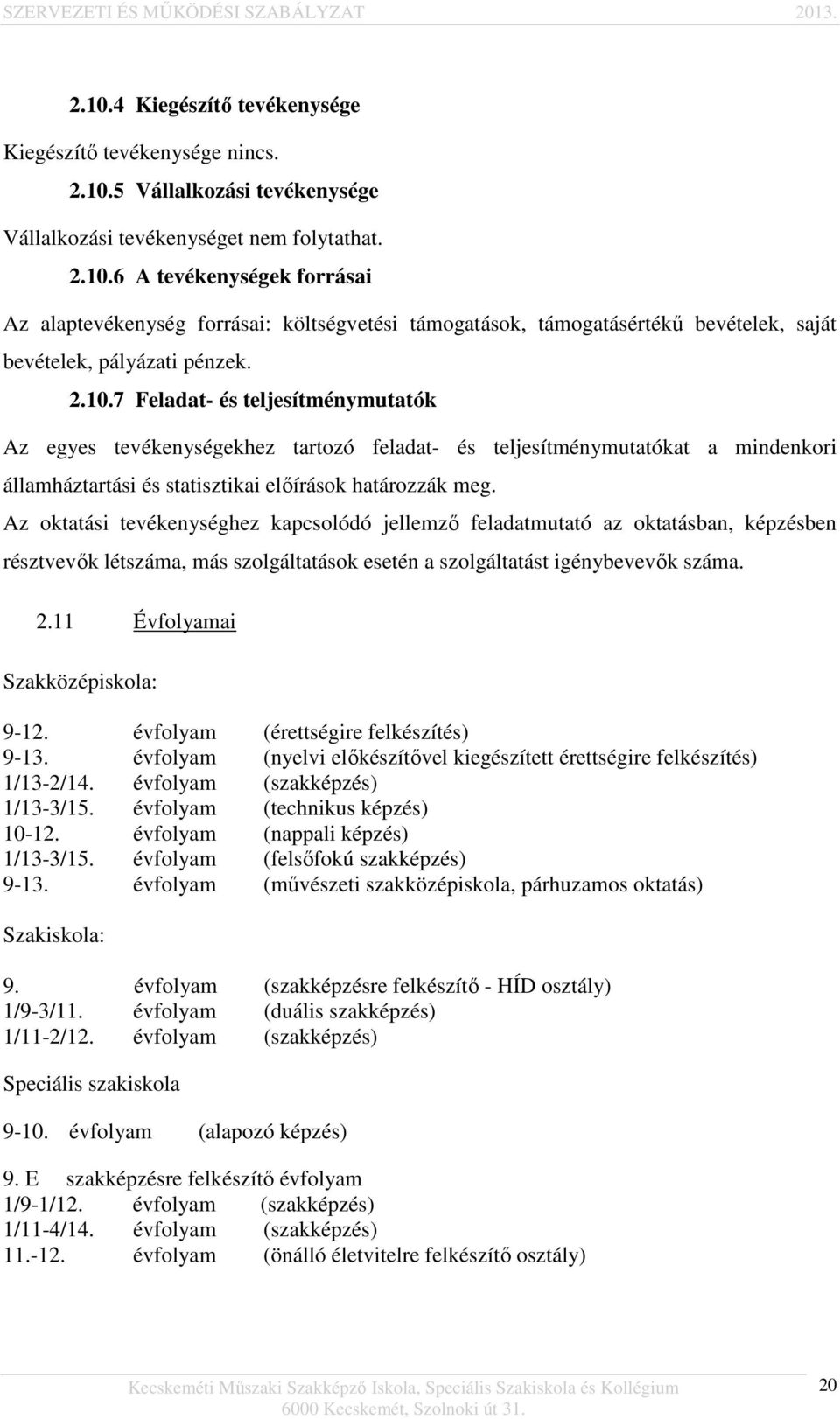 Az oktatási tevékenységhez kapcsolódó jellemző feladatmutató az oktatásban, képzésben résztvevők létszáma, más szolgáltatások esetén a szolgáltatást igénybevevők száma. 2.