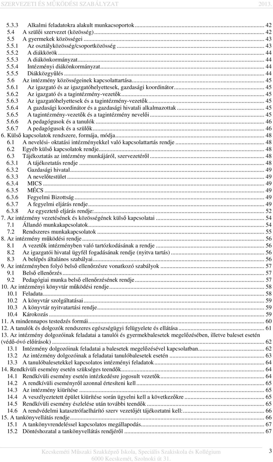 .. 45 5.6.2 Az igazgató és a tagintézmény-vezetők... 45 5.6.3 Az igazgatóhelyettesek és a tagintézmény-vezetők... 45 5.6.4 A gazdasági koordinátor és a gazdasági hivatali alkalmazottak... 45 5.6.5 A tagintézmény-vezetők és a tagintézmény nevelői.