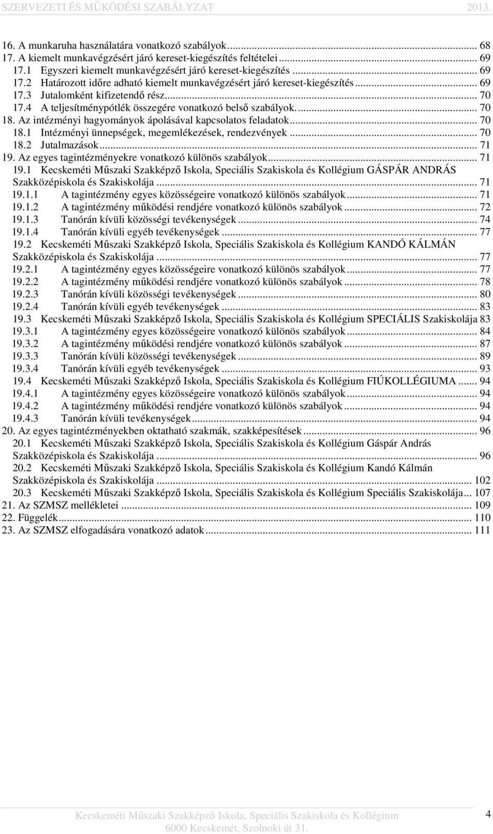 4 A teljesítménypótlék összegére vonatkozó belső szabályok.... 70 18. Az intézményi hagyományok ápolásával kapcsolatos feladatok... 70 18.1 Intézményi ünnepségek, megemlékezések, rendezvények... 70 18.2 Jutalmazások.