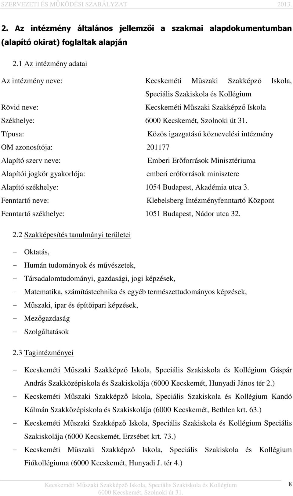 köznevelési intézmény OM azonosítója: 201177 Alapító szerv neve: Emberi Erőforrások Minisztériuma Alapítói jogkör gyakorlója: emberi erőforrások minisztere Alapító székhelye: 1054 Budapest, Akadémia