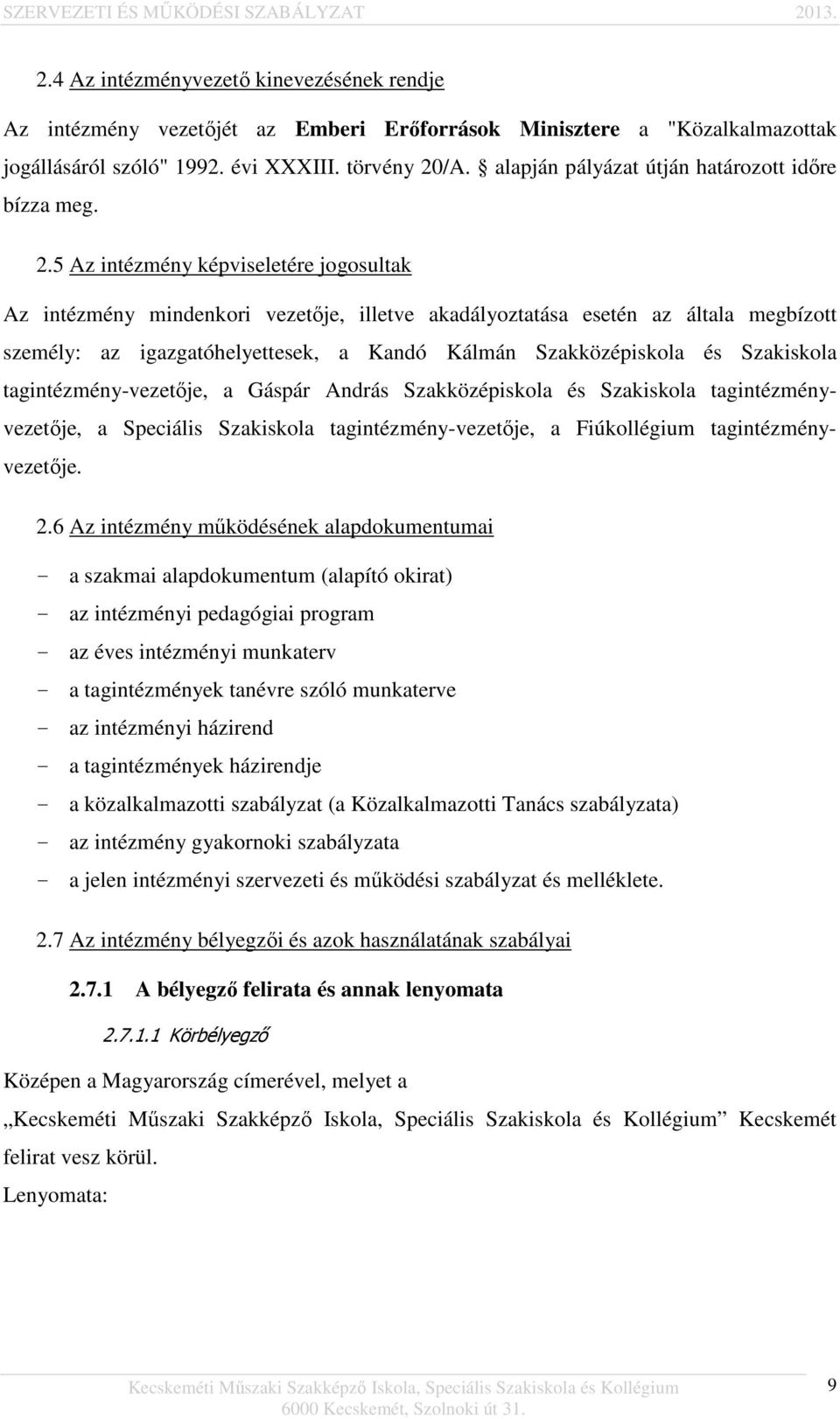 5 Az intézmény képviseletére jogosultak Az intézmény mindenkori vezetője, illetve akadályoztatása esetén az általa megbízott személy: az igazgatóhelyettesek, a Kandó Kálmán Szakközépiskola és