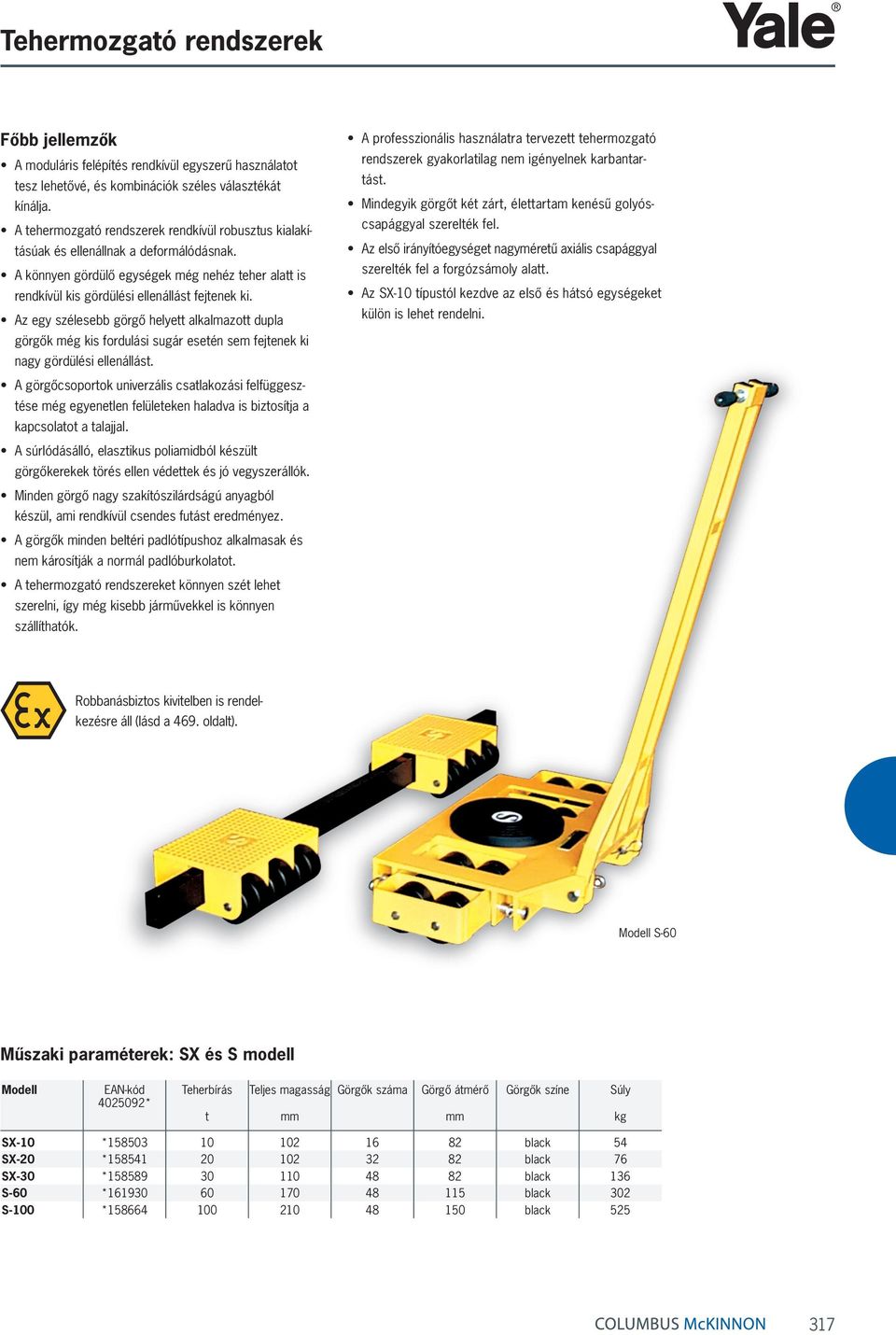 Az egy szélesebb görgő helyett alkalmazott dupla görgők még kis fordulási sugár esetén sem fejtenek ki nagy gördülési ellenállást.