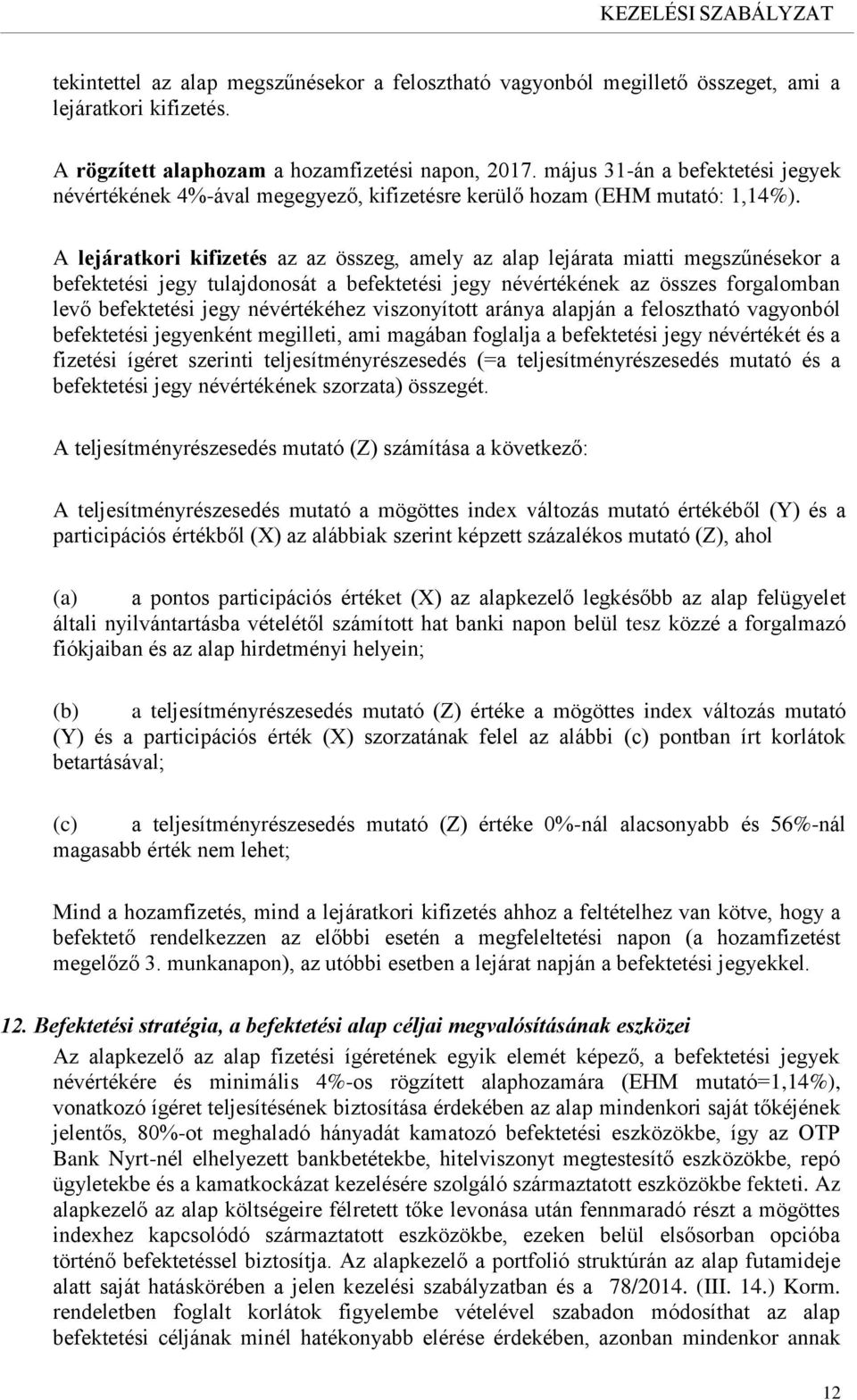 A lejáratkori kifizetés az az összeg, amely az alap lejárata miatti megszűnésekor a befektetési jegy tulajdonosát a befektetési jegy névértékének az összes forgalomban levő befektetési jegy