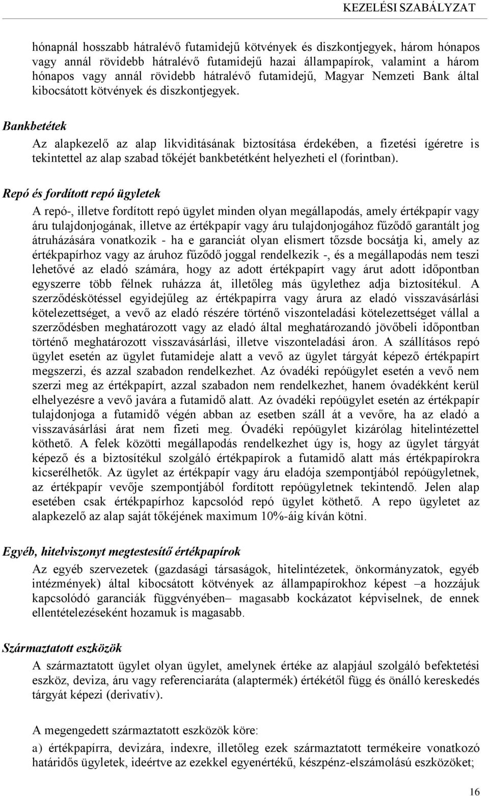 Bankbetétek Az alapkezelő az alap likviditásának biztosítása érdekében, a fizetési ígéretre is tekintettel az alap szabad tőkéjét bankbetétként helyezheti el (forintban).