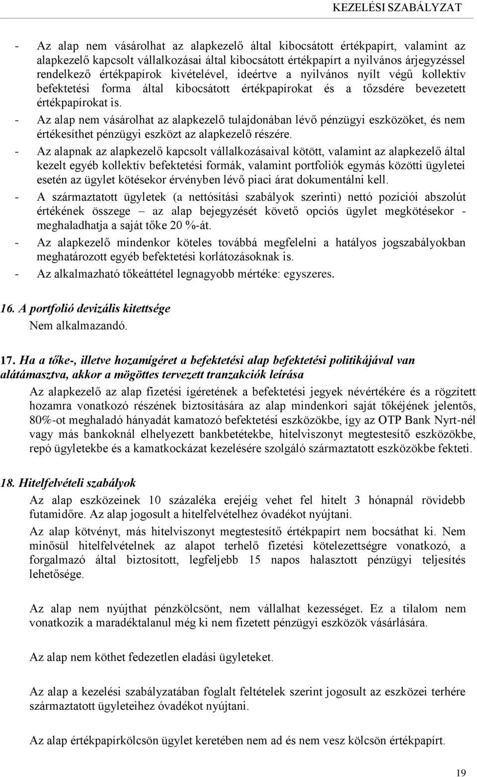 - Az alap nem vásárolhat az alapkezelő tulajdonában lévő pénzügyi eszközöket, és nem értékesíthet pénzügyi eszközt az alapkezelő részére.