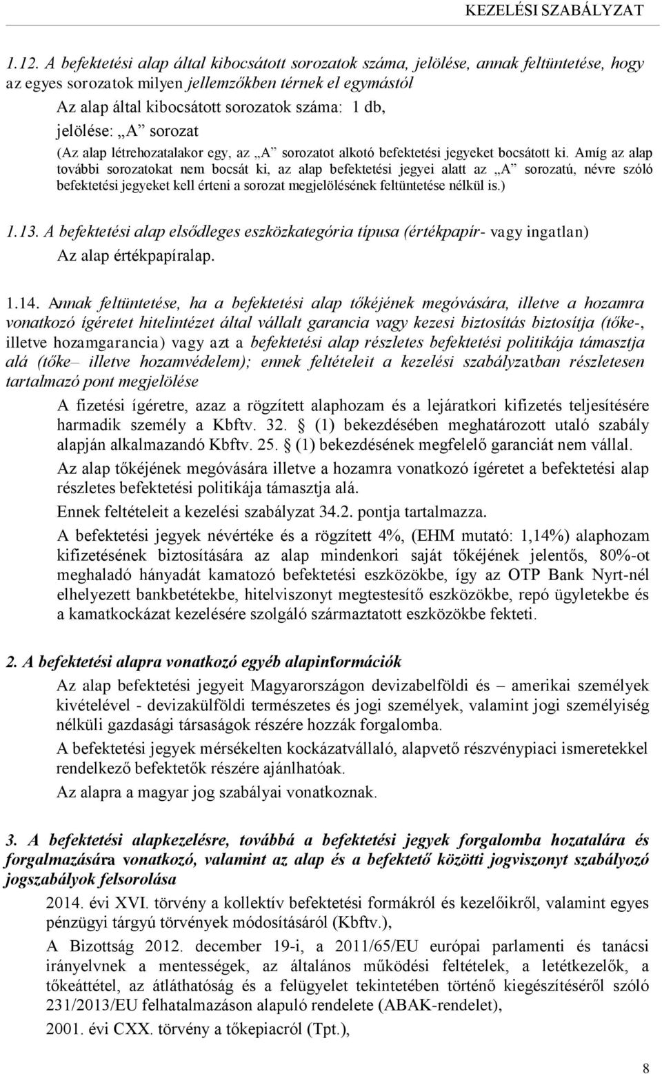 Amíg az alap további sorozatokat nem bocsát ki, az alap befektetési jegyei alatt az A sorozatú, névre szóló befektetési jegyeket kell érteni a sorozat megjelölésének feltüntetése nélkül is.) 1.13.