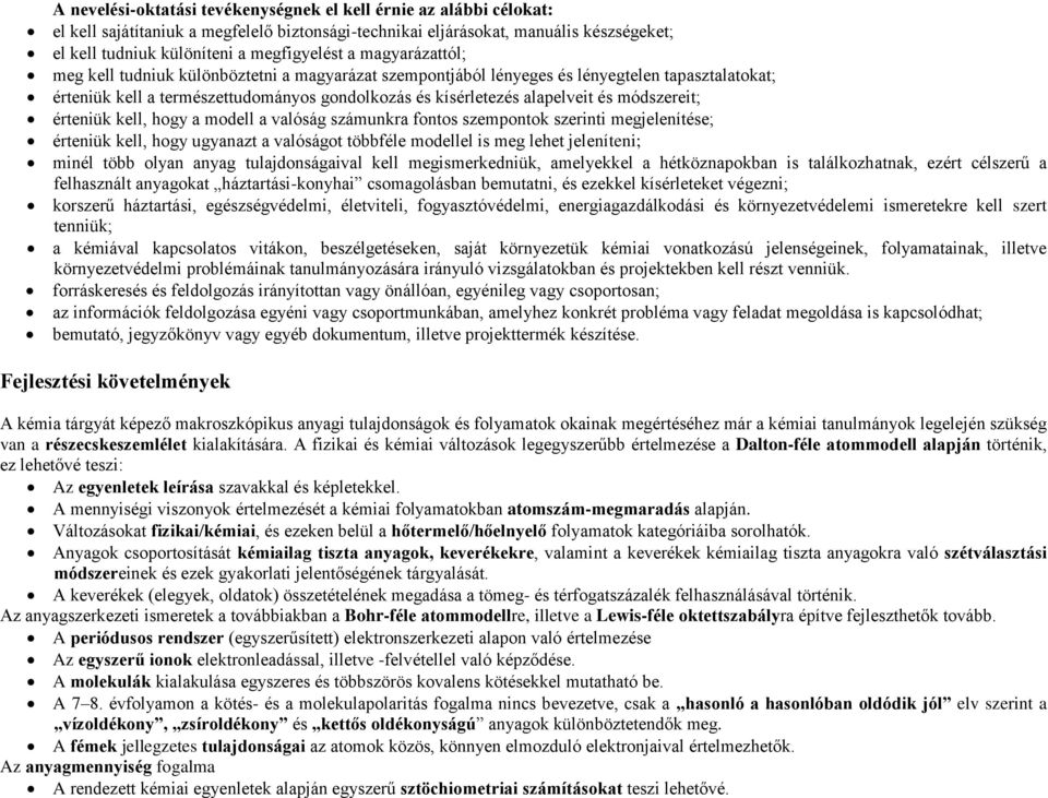 módszereit; érteniük kell, hogy a modell a valóság számunkra fontos szempontok szerinti megjelenítése; érteniük kell, hogy ugyanazt a valóságot többféle modellel is meg lehet jeleníteni; minél több