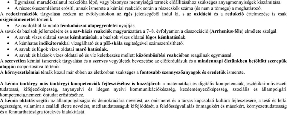 A redoxireakciók tárgyalása ezeken az évfolyamokon az égés jelenségéből indul ki, s az oxidáció és a redukció értelmezése is csak oxigénátmenettel történik.