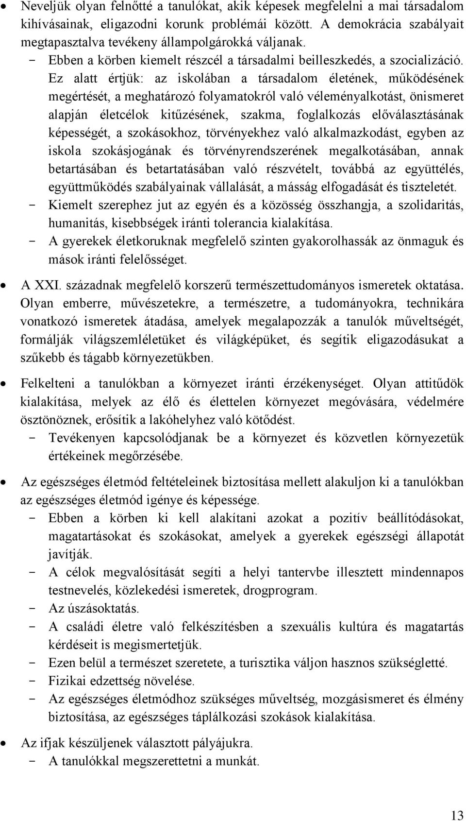 Ez alatt értjük: az iskolában a társadalom életének, működésének megértését, a meghatározó folyamatokról való véleményalkotást, önismeret alapján életcélok kitűzésének, szakma, foglalkozás