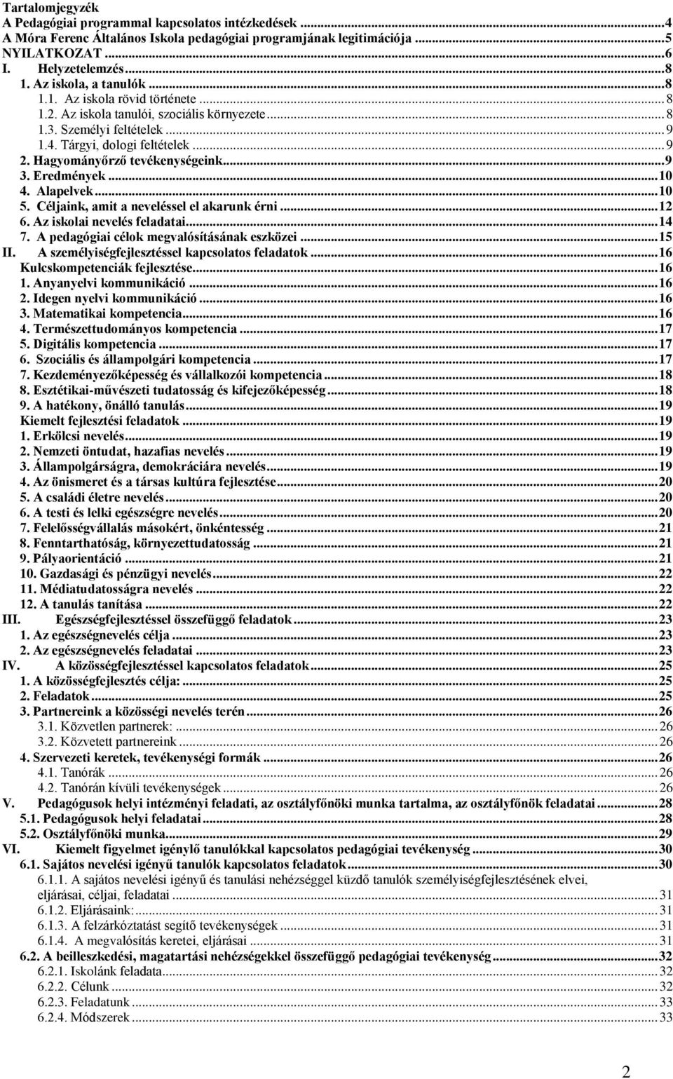 Hagyományőrző tevékenységeink... 9 3. Eredmények... 10 4. Alapelvek... 10 5. Céljaink, amit a neveléssel el akarunk érni... 12 6. Az iskolai nevelés feladatai... 14 7.