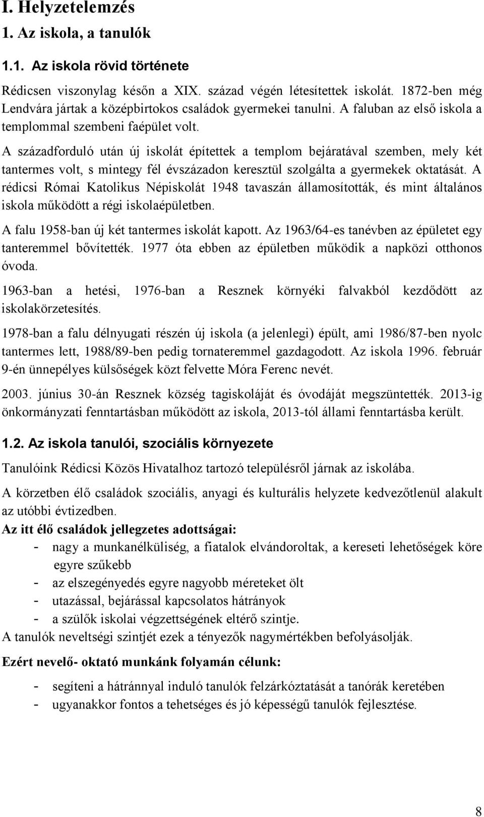 A századforduló után új iskolát építettek a templom bejáratával szemben, mely két tantermes volt, s mintegy fél évszázadon keresztül szolgálta a gyermekek oktatását.