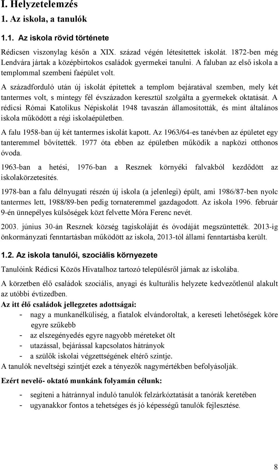 A századforduló után új iskolát építettek a templom bejáratával szemben, mely két tantermes volt, s mintegy fél évszázadon keresztül szolgálta a gyermekek oktatását.