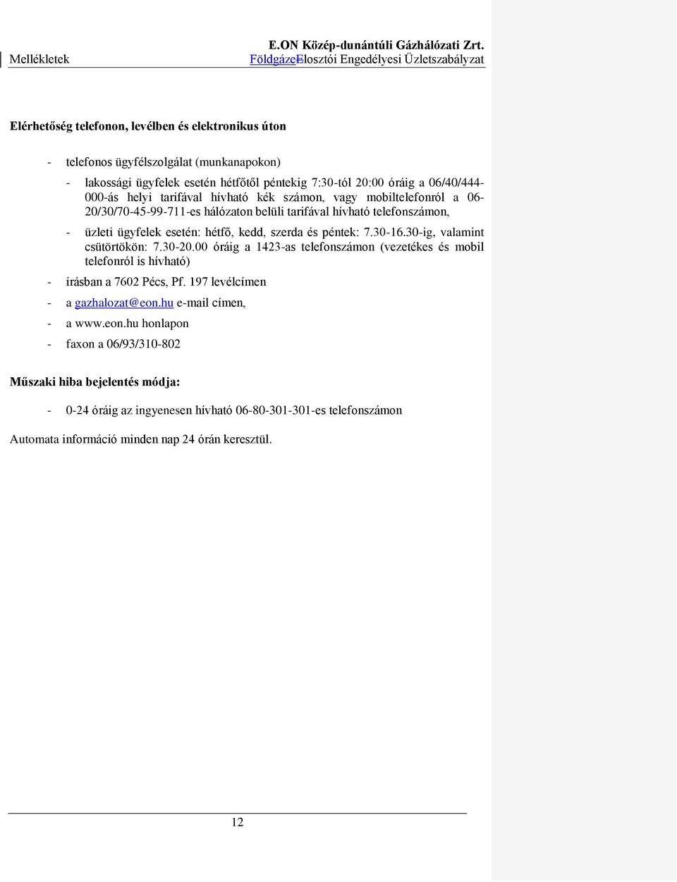 30-ig, valamint csütörtökön: 7.30-20.00 óráig a 1423-as telefonszámon (vezetékes és mobil telefonról is hívható) - írásban a 7602 Pécs, Pf. 197 levélcímen - a gazhalozat@eon.