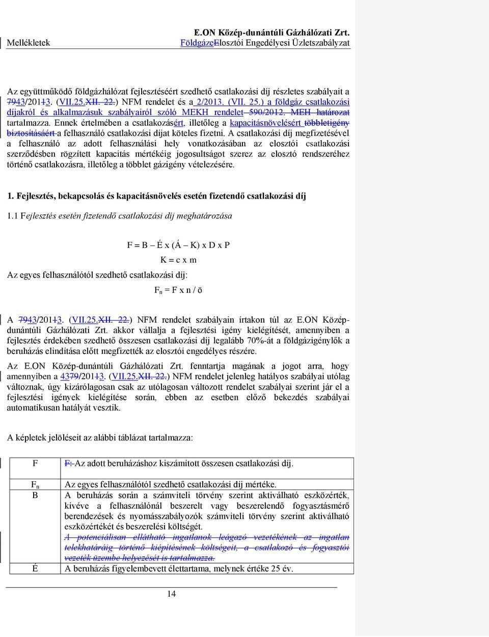 Ennek értelmében a csatlakozásért, illetőleg a kapacitásnövelésért többletigény biztosításáért a felhasználó csatlakozási díjat köteles fizetni.