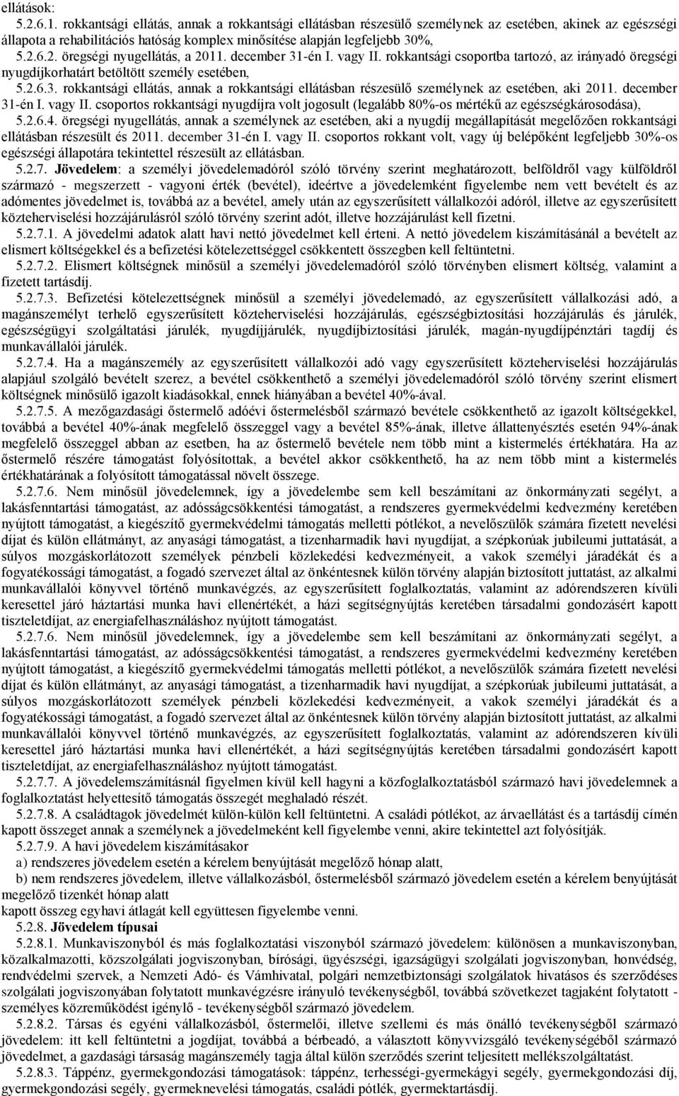 6.2. öregségi nyugellátás, a 2011. december 31-én I. vagy II. rokkantsági csoportba tartozó, az irányadó öregségi nyugdíjkorhatárt betöltött személy esetében, 5.2.6.3. rokkantsági ellátás, annak a rokkantsági ellátásban részesülő személynek az esetében, aki 2011.