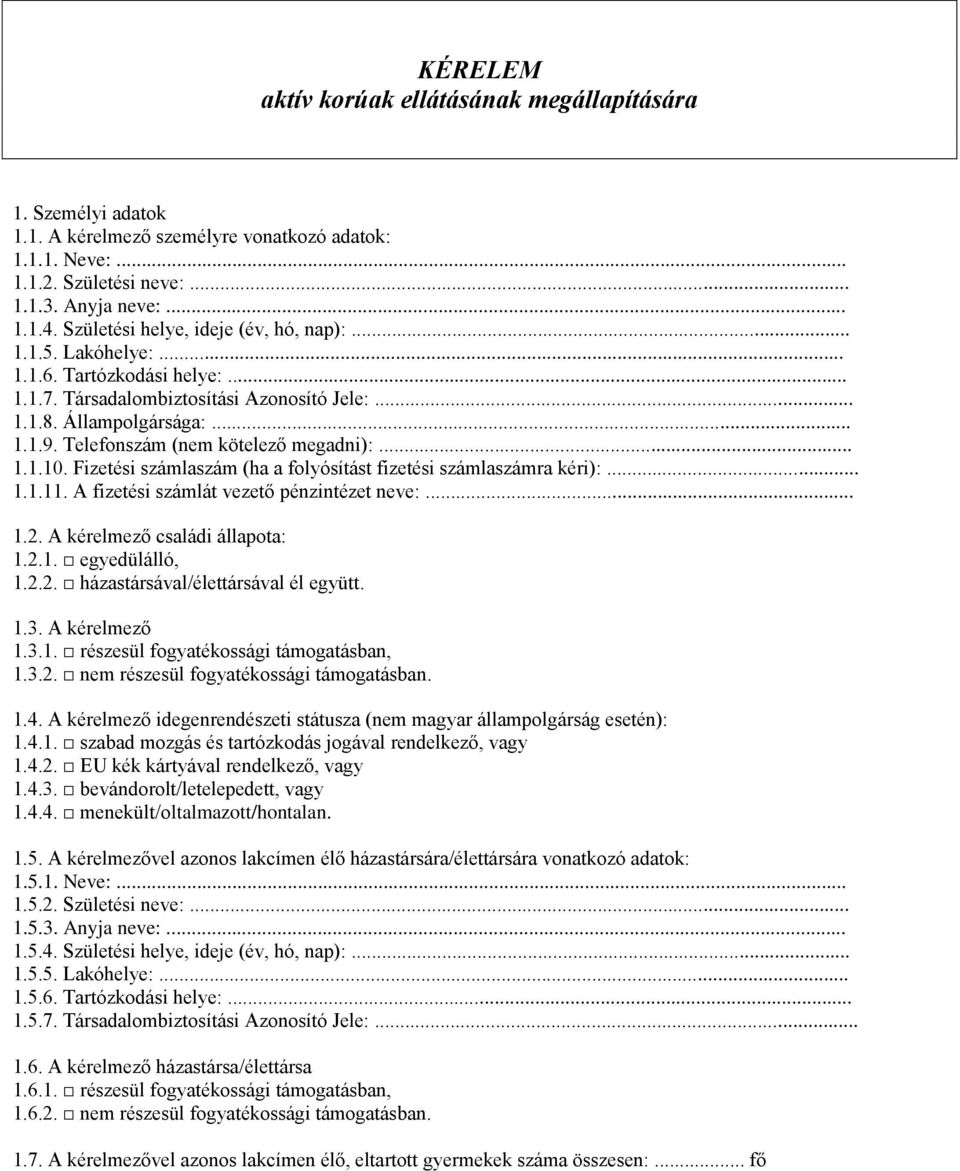 Telefonszám (nem kötelező megadni):... 1.1.10. Fizetési számlaszám (ha a folyósítást fizetési számlaszámra kéri):... 1.1.11. A fizetési számlát vezető pénzintézet neve:... 1.2.