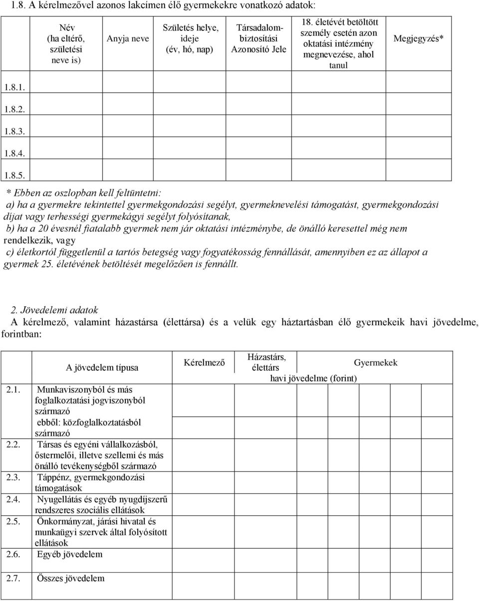 * Ebben az oszlopban kell feltüntetni: a) ha a gyermekre tekintettel gyermekgondozási segélyt, gyermeknevelési támogatást, gyermekgondozási díjat vagy terhességi gyermekágyi segélyt folyósítanak, b)