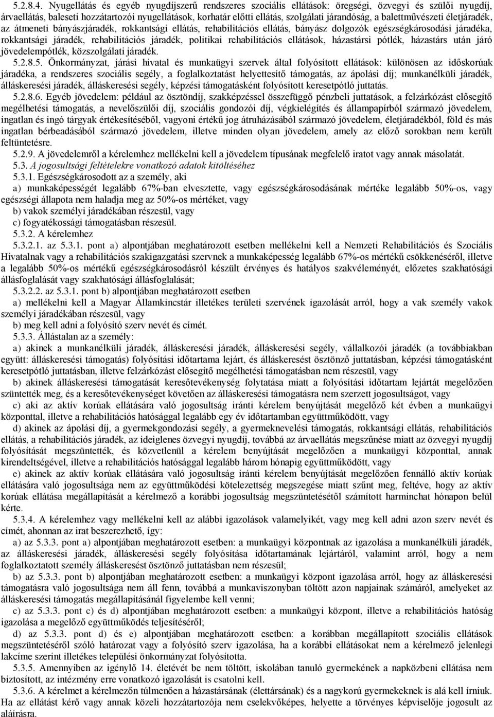 járandóság, a balettművészeti életjáradék, az átmeneti bányászjáradék, rokkantsági ellátás, rehabilitációs ellátás, bányász dolgozók egészségkárosodási járadéka, rokkantsági járadék, rehabilitációs