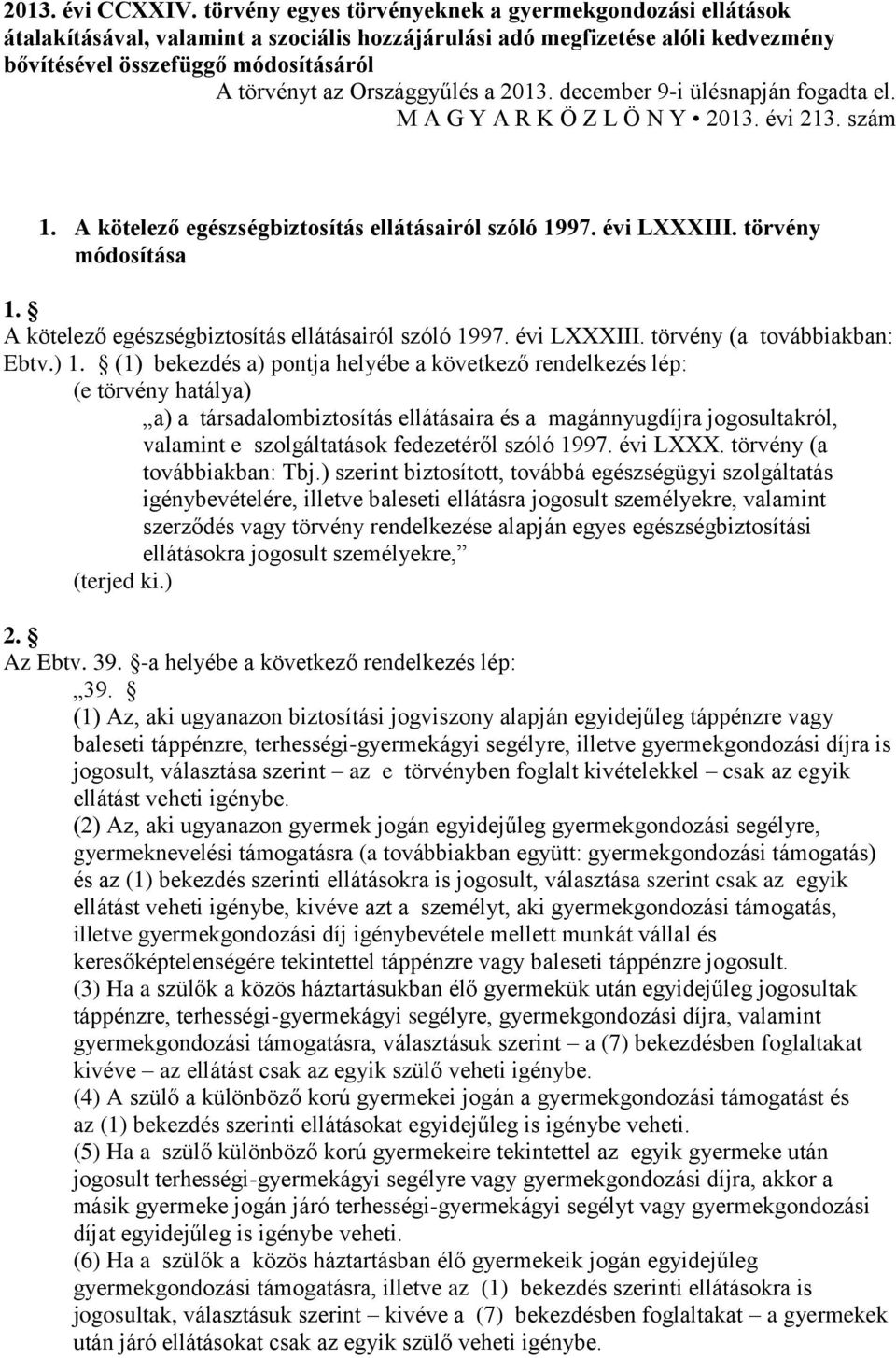 Országgyűlés a 2013. december 9-i ülésnapján fogadta el. M A G Y A R K Ö Z L Ö N Y 2013. évi 213. szám 1. A kötelező egészségbiztosítás ellátásairól szóló 1997. évi LXXXIII. törvény módosítása 1.