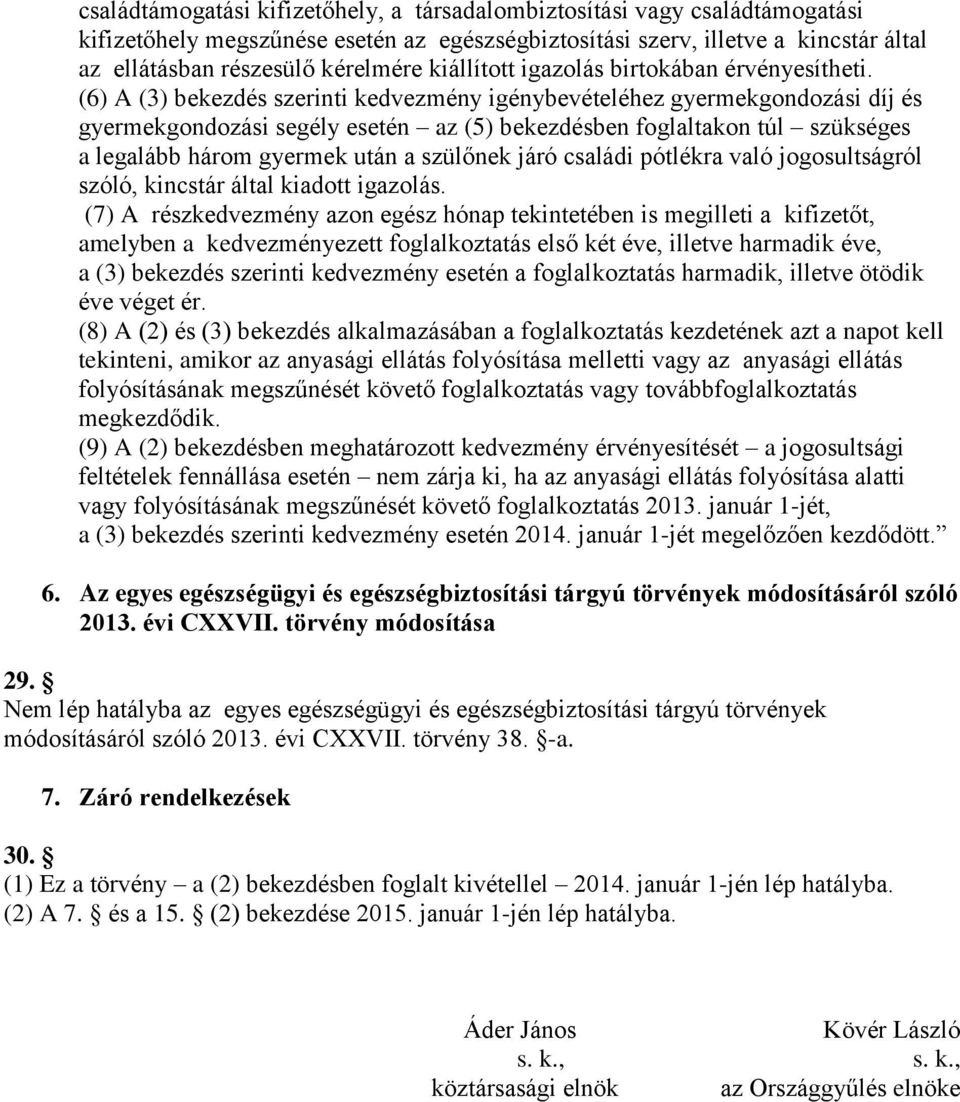 (6) A (3) bekezdés szerinti kedvezmény igénybevételéhez gyermekgondozási díj és gyermekgondozási segély esetén az (5) bekezdésben foglaltakon túl szükséges a legalább három gyermek után a szülőnek