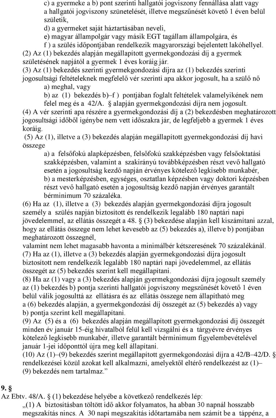 (2) Az (1) bekezdés alapján megállapított gyermekgondozási díj a gyermek születésének napjától a gyermek 1 éves koráig jár.