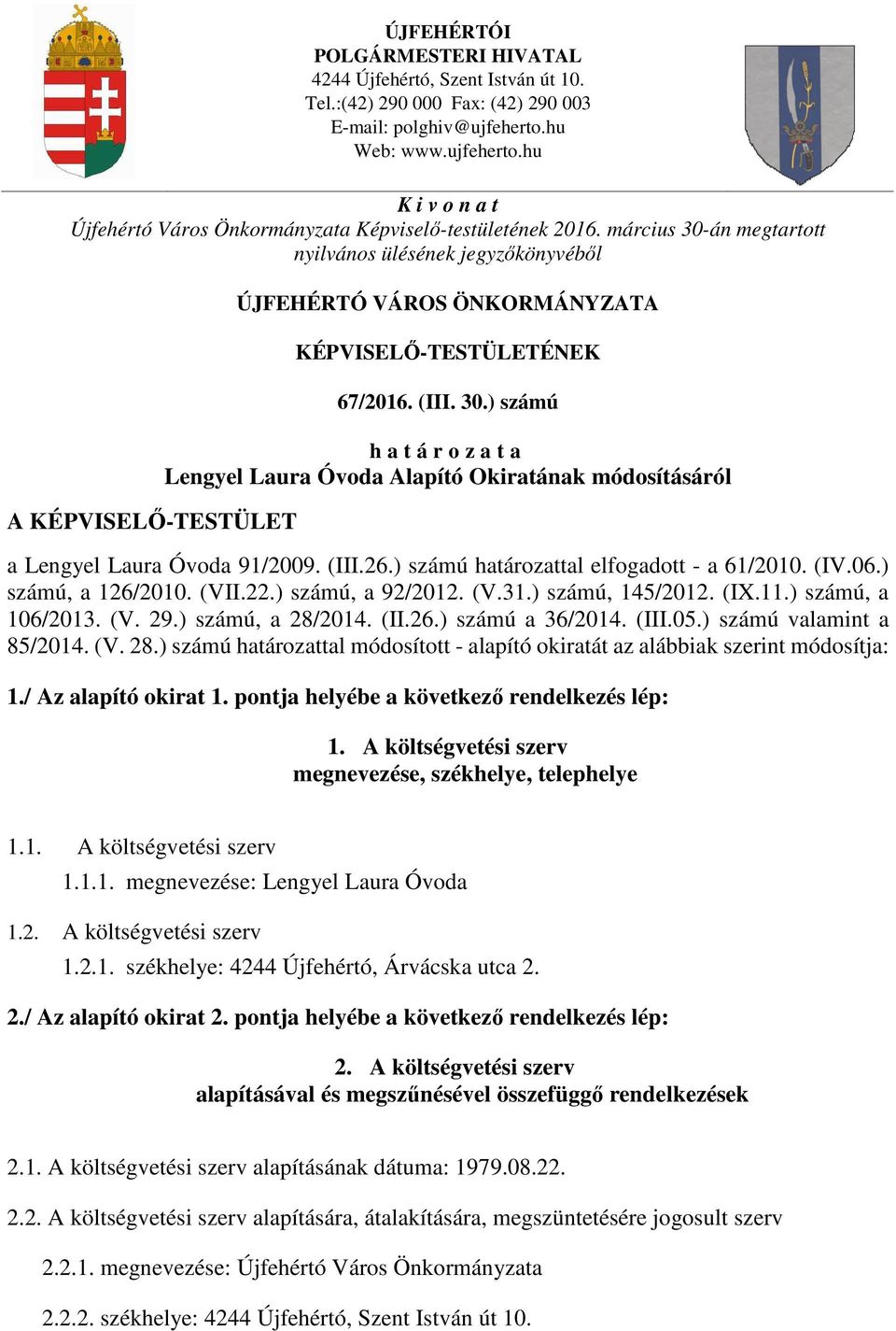 (III.6.) számú határozattal elfogadott - a 61/010. (IV.06.) számú, a 16/010. (VII..) számú, a 9/01. (V.1.) számú, 145/01. (IX.11.) számú, a 106/01. (V. 9.) számú, a 8/014. (II.6.) számú a 6/014. (III.