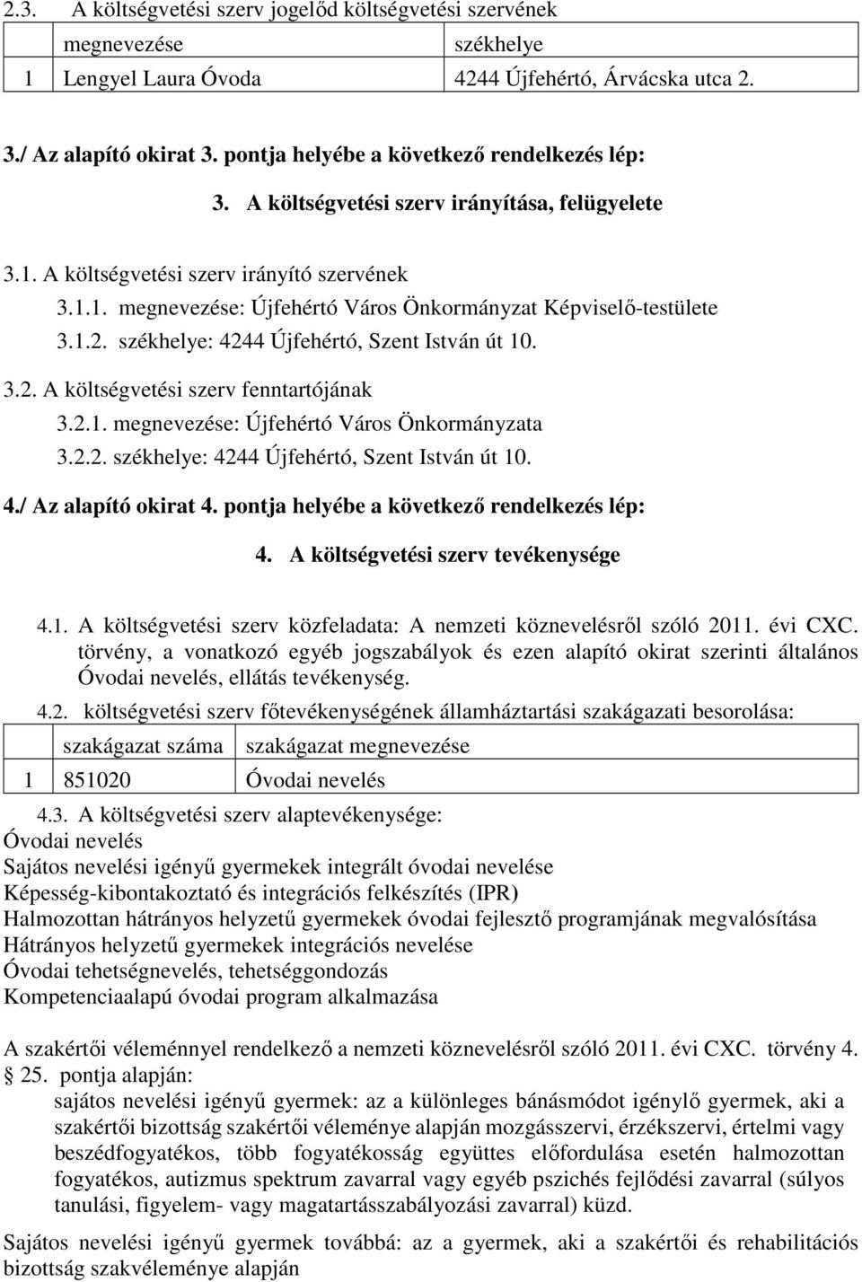 .. A költségvetési szerv fenntartójának..1. megnevezése: Újfehértó Város Önkormányzata... székhelye: 444 Újfehértó, Szent István út 10. 4./ Az alapító okirat 4.
