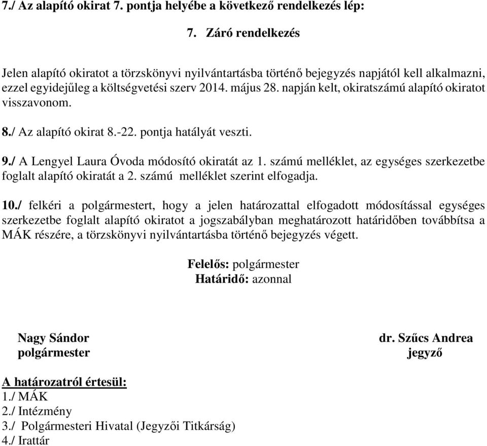 napján kelt, okiratszámú alapító okiratot visszavonom. 8./ Az alapító okirat 8.-. pontja hatályát veszti. 9./ A Lengyel Laura Óvoda módosító okiratát az 1.