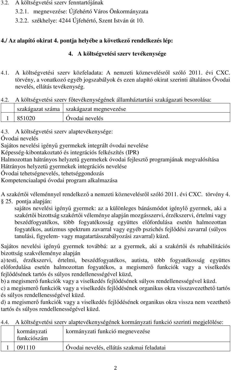 törvény, a vonatkozó egyéb jogszabályok és ezen alapító okirat szerinti általános Óvodai nevelés, ellátás tevékenység. 4.