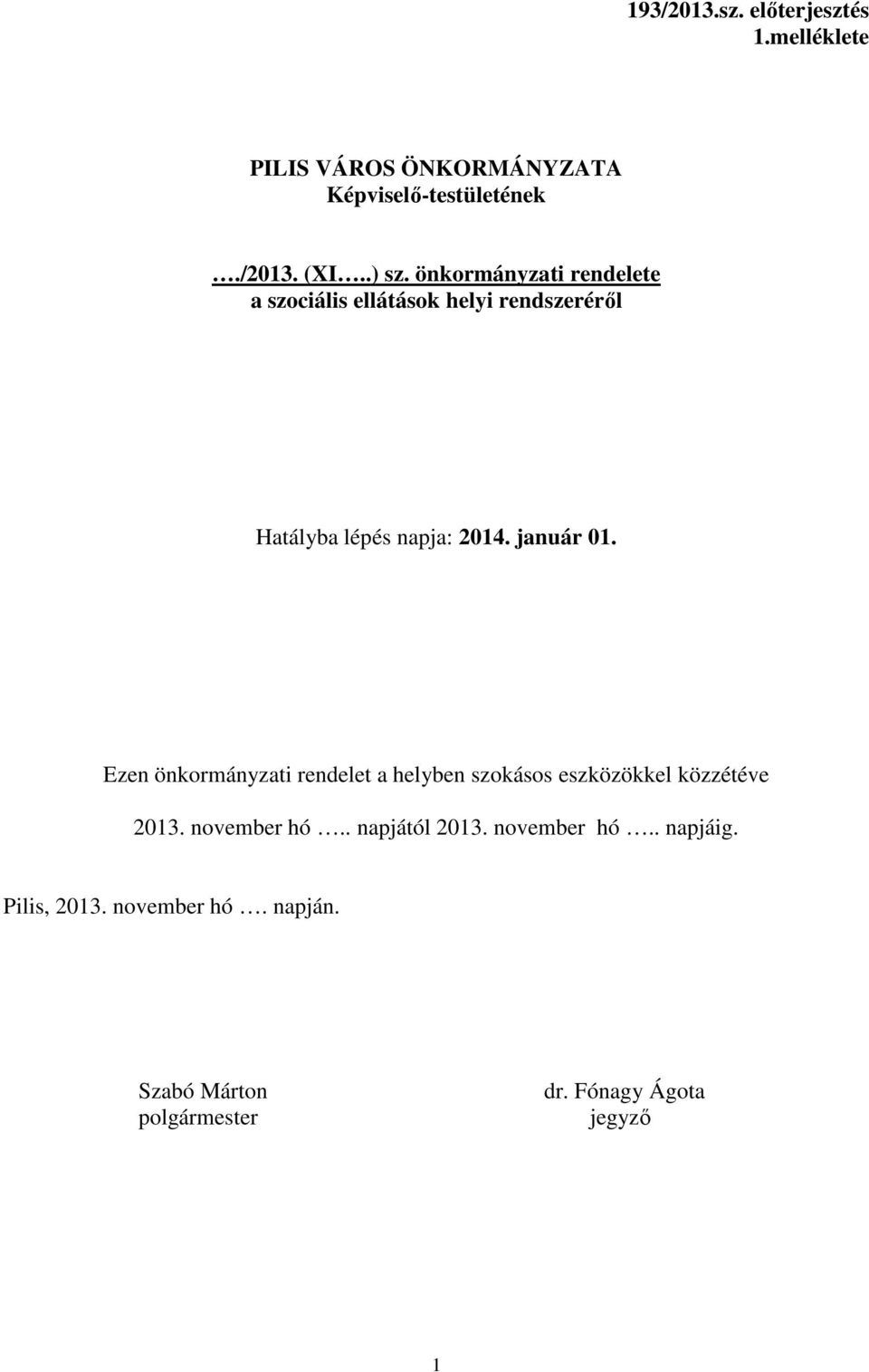 Ezen önkormányzati rendelet a helyben szokásos eszközökkel közzétéve 2013. november hó.. napjától 2013.