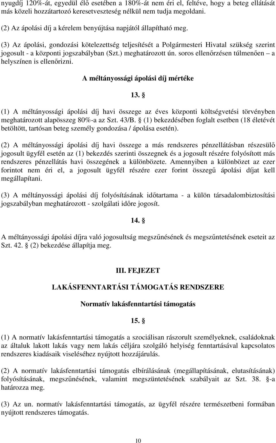 ) meghatározott ún. soros ellenőrzésen túlmenően a helyszínen is ellenőrizni. A méltányossági ápolási díj mértéke 13.