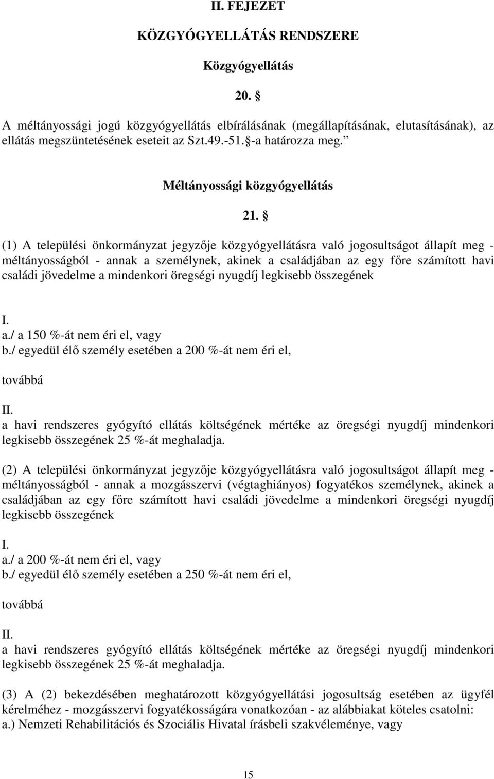 (1) A települési önkormányzat jegyzője közgyógyellátásra való jogosultságot állapít meg - méltányosságból - annak a személynek, akinek a családjában az egy főre számított havi családi jövedelme a