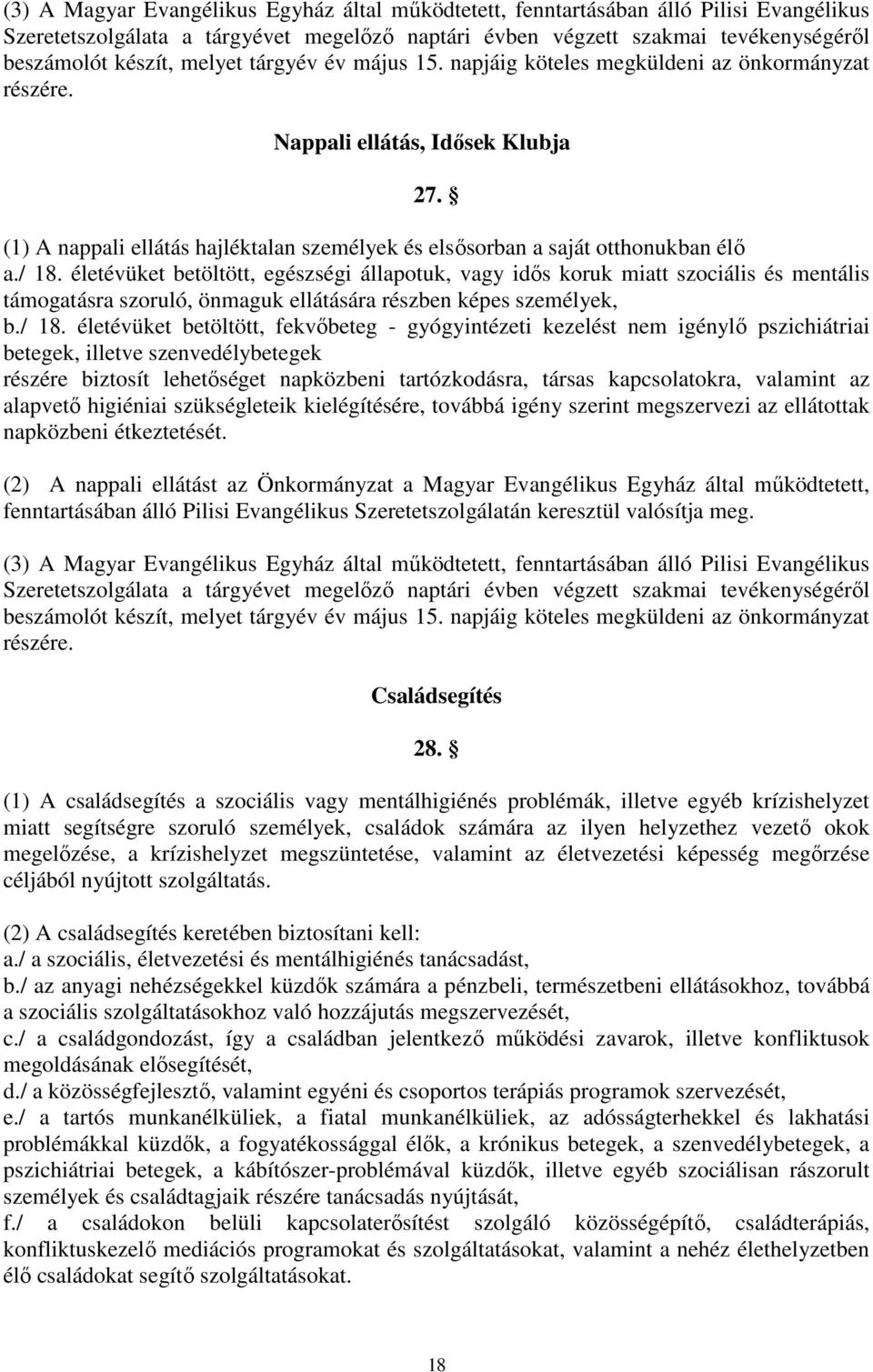 / 18. életévüket betöltött, egészségi állapotuk, vagy idős koruk miatt szociális és mentális támogatásra szoruló, önmaguk ellátására részben képes személyek, b./ 18. életévüket betöltött, fekvőbeteg