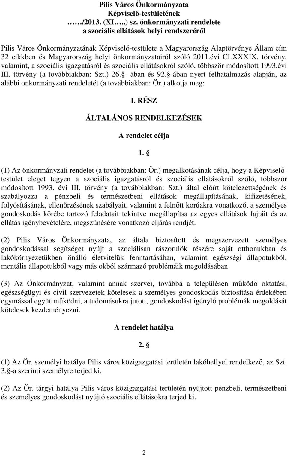 önkormányzatairól szóló 2011.évi CLXXXIX. törvény, valamint, a szociális igazgatásról és szociális ellátásokról szóló, többször módosított 1993.évi III. törvény (a továbbiakban: Szt.) 26.