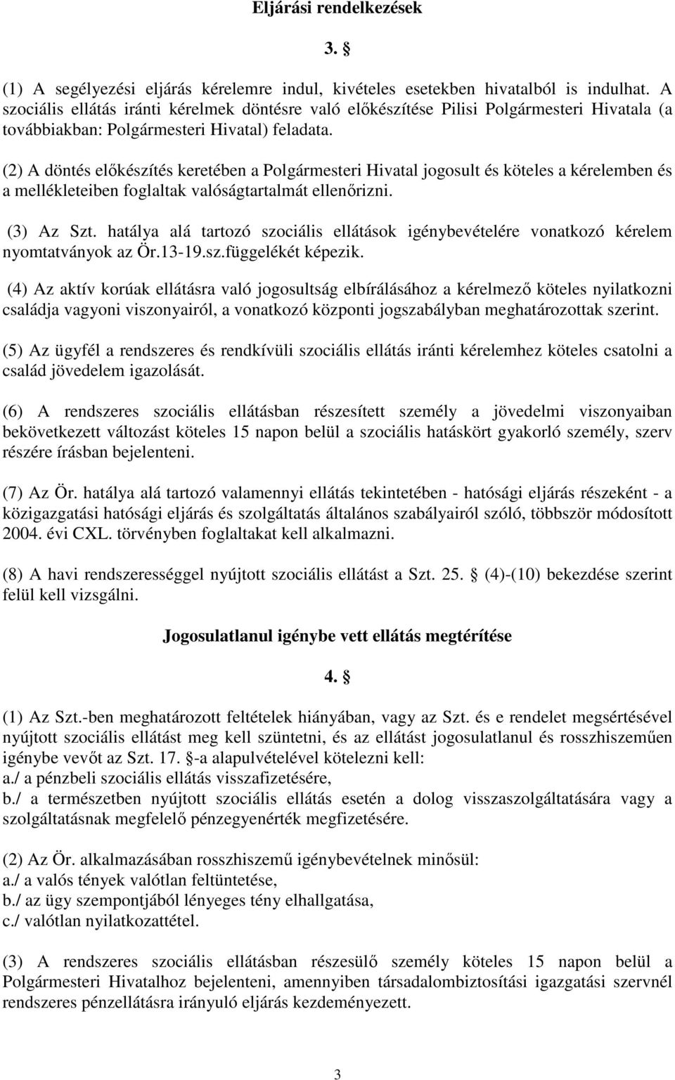 (2) A döntés előkészítés keretében a Polgármesteri Hivatal jogosult és köteles a kérelemben és a mellékleteiben foglaltak valóságtartalmát ellenőrizni. (3) Az Szt.