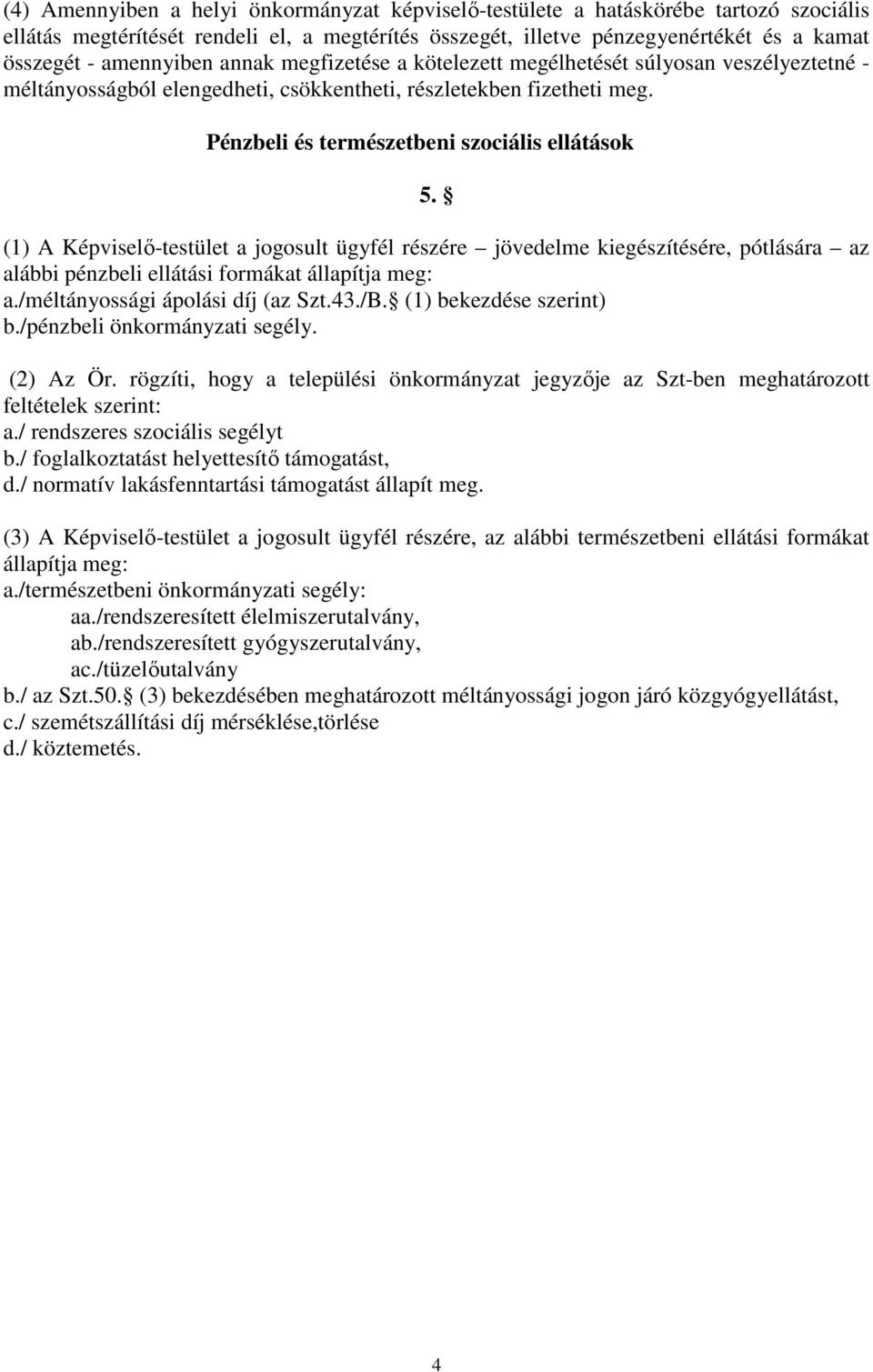 (1) A Képviselő-testület a jogosult ügyfél részére jövedelme kiegészítésére, pótlására az alábbi pénzbeli ellátási formákat állapítja meg: a./méltányossági ápolási díj (az Szt.43./B.