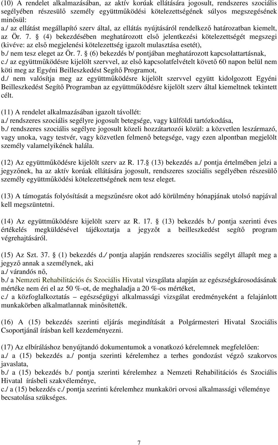 (4) bekezdésében meghatározott első jelentkezési kötelezettségét megszegi (kivéve: az első megjelenési kötelezettség igazolt mulasztása esetét), b./ nem tesz eleget az Ör. 7.