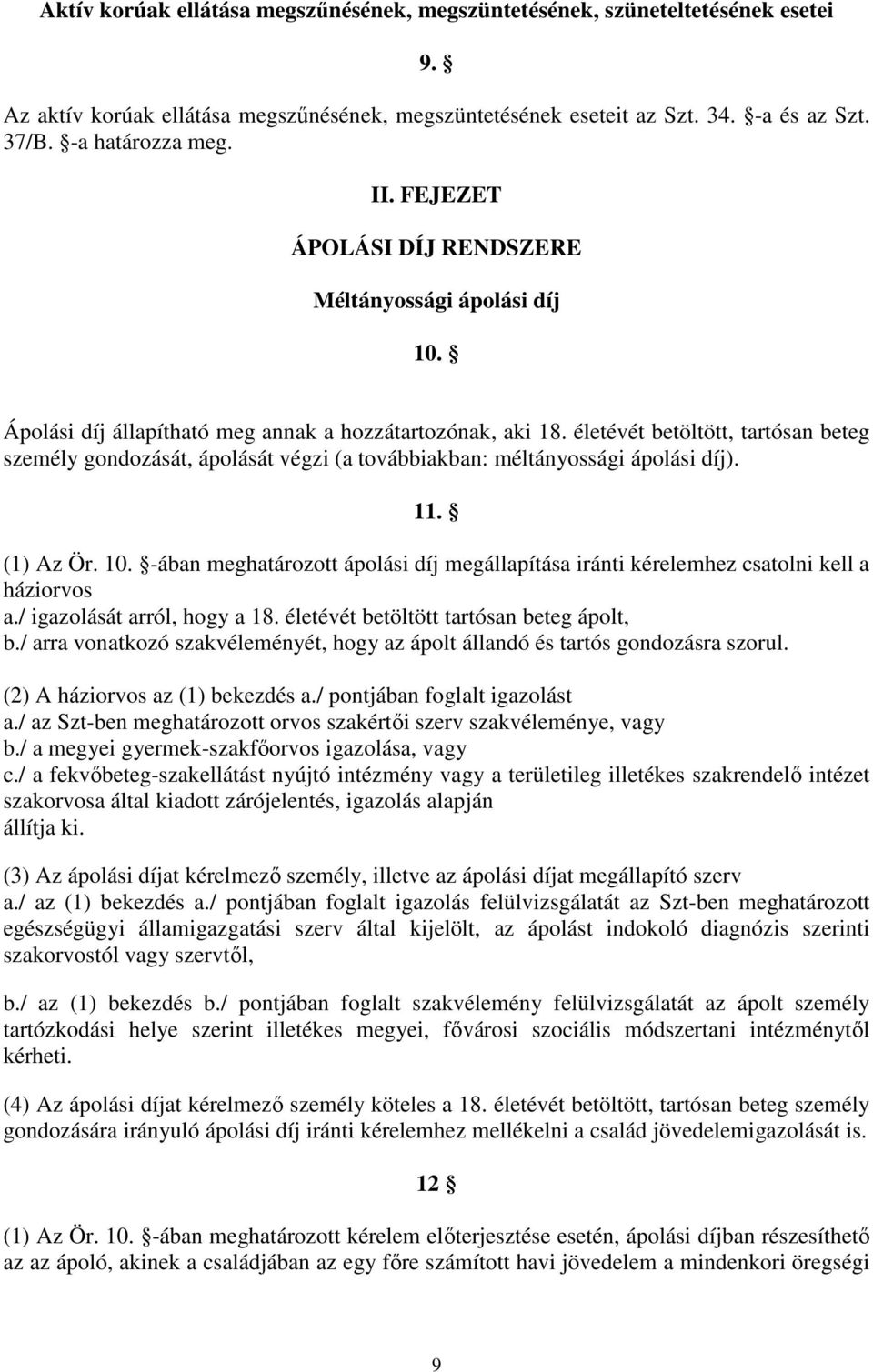 életévét betöltött, tartósan beteg személy gondozását, ápolását végzi (a továbbiakban: méltányossági ápolási díj). 11. (1) Az Ör. 10.