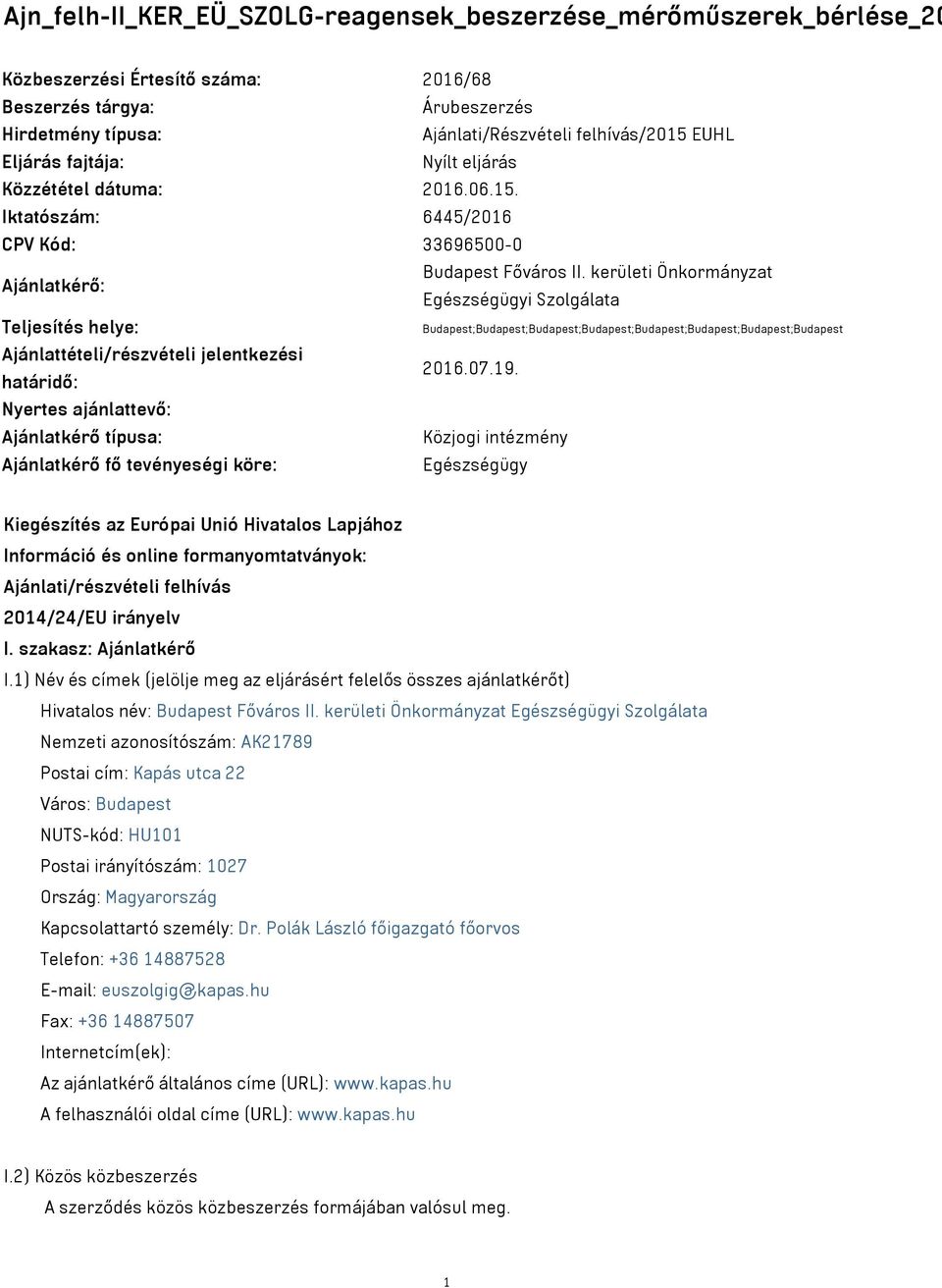 Iktatószám: 6445/2016 CPV Kód: 33696500-0 Ajánlatkérő: Teljesítés helye: Ajánlattételi/részvételi jelentkezési határidő: Nyertes ajánlattevő: Ajánlatkérő típusa: Ajánlatkérő fő tevényeségi köre: