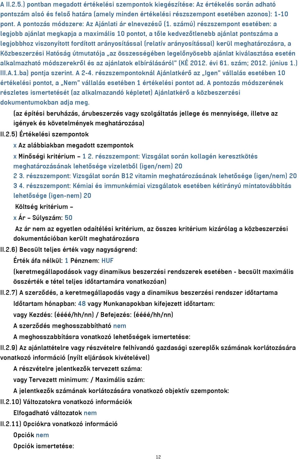 számú) részszempont esetében: a legjobb ajánlat megkapja a maximális 10 pontot, a tőle kedvezőtlenebb ajánlat pontszáma a legjobbhoz viszonyított fordított arányosítással (relatív arányosítással)
